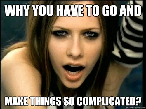 Meme text asking, 'Why you have to go and make things so complicated?'