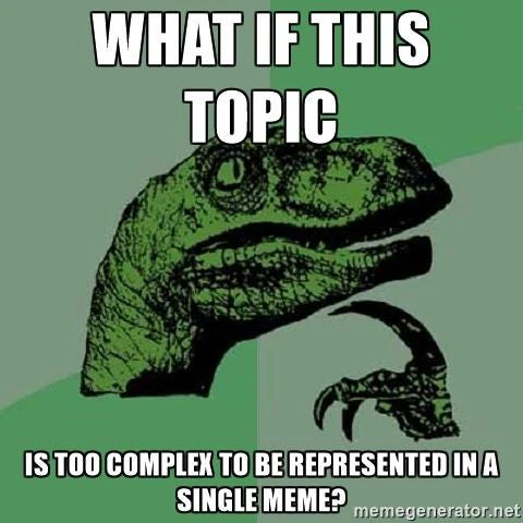Philosoraptor meme asking, 'What if this topic is too complex to be represented in a single meme?'